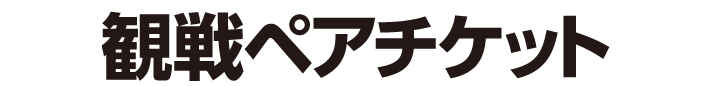 観戦ペアチケット